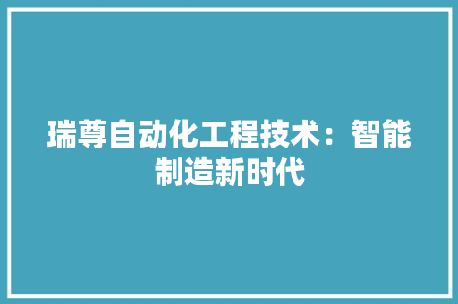 瑞尊自动化工程技术：智能制造新时代 室内设计