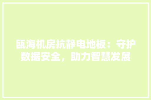 瓯海机房抗静电地板：守护数据安全，助力智慧发展 室内设计