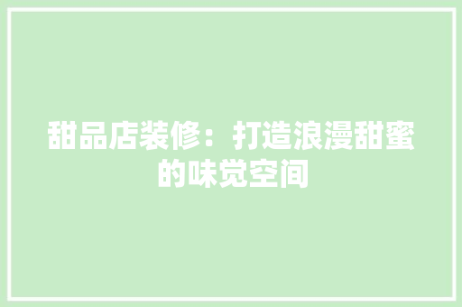 甜品店装修：打造浪漫甜蜜的味觉空间 室内设计