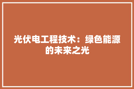 光伏电工程技术：绿色能源的未来之光