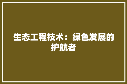 生态工程技术：绿色发展的护航者 室内设计