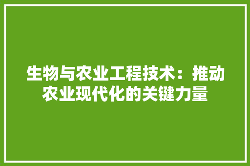 生物与农业工程技术：推动农业现代化的关键力量 室内设计