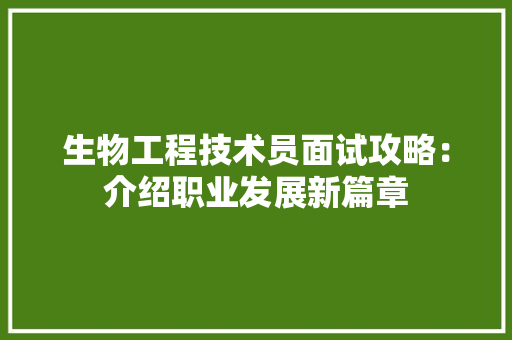 生物工程技术员面试攻略：介绍职业发展新篇章