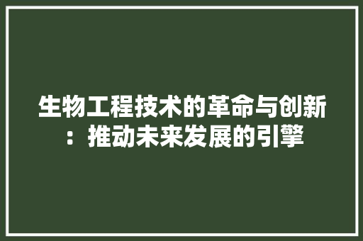 生物工程技术的革命与创新：推动未来发展的引擎 室内设计