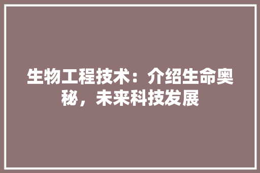 生物工程技术：介绍生命奥秘，未来科技发展 室内设计