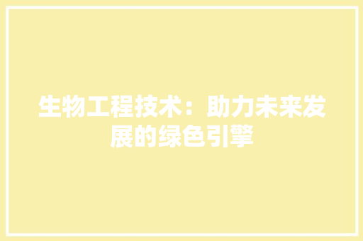 生物工程技术：助力未来发展的绿色引擎 室内设计