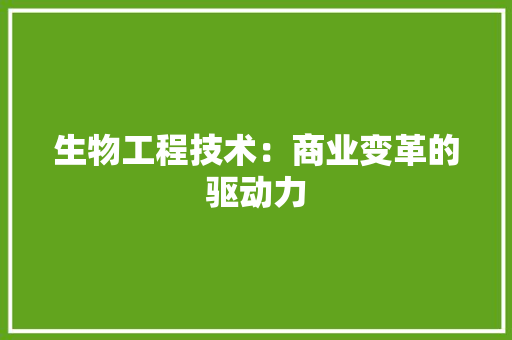 生物工程技术：商业变革的驱动力 室内设计