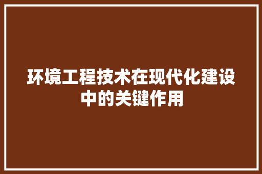 环境工程技术在现代化建设中的关键作用 室内设计