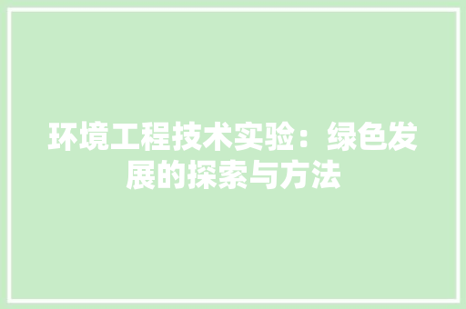 环境工程技术实验：绿色发展的探索与方法