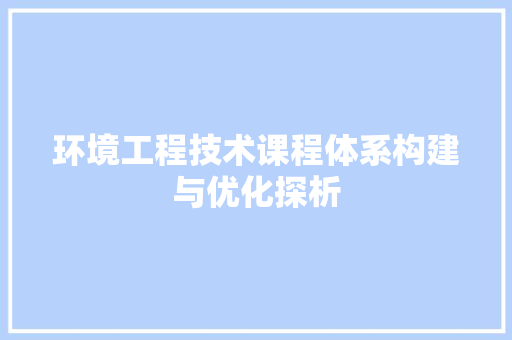 环境工程技术课程体系构建与优化探析 室内设计