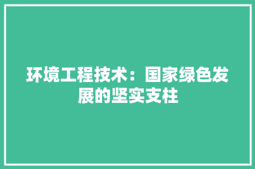 环境工程技术：国家绿色发展的坚实支柱 室内设计
