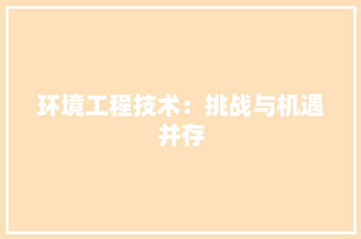 环境工程技术：挑战与机遇并存 室内设计