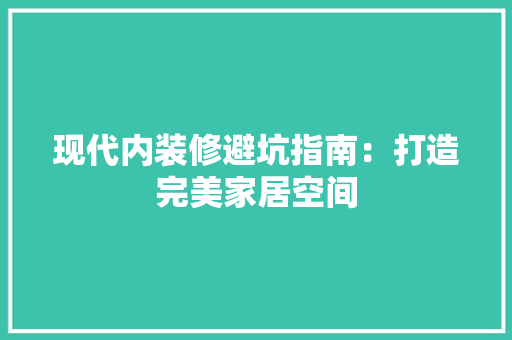 现代内装修避坑指南：打造完美家居空间 室内设计