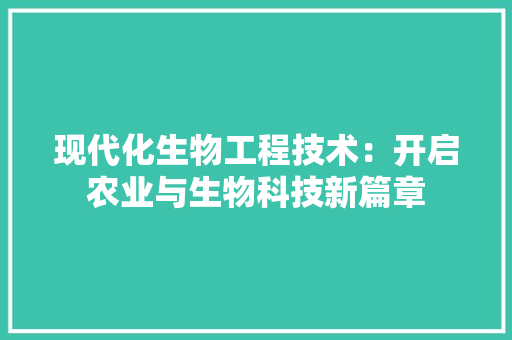 现代化生物工程技术：开启农业与生物科技新篇章 室内设计