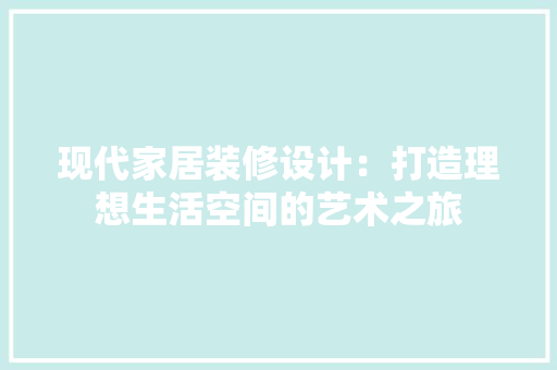 现代家居装修设计：打造理想生活空间的艺术之旅 室内设计