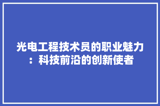 光电工程技术员的职业魅力：科技前沿的创新使者