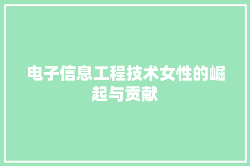 电子信息工程技术女性的崛起与贡献 室内设计