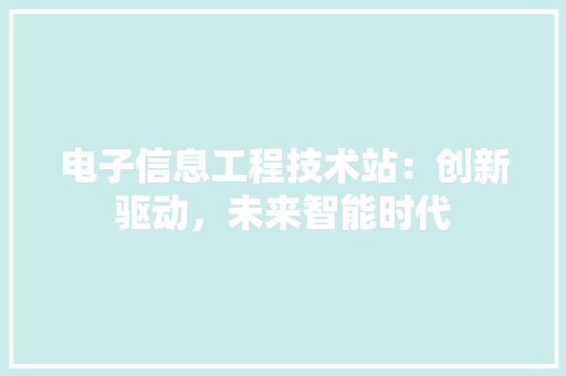 电子信息工程技术站：创新驱动，未来智能时代 室内设计
