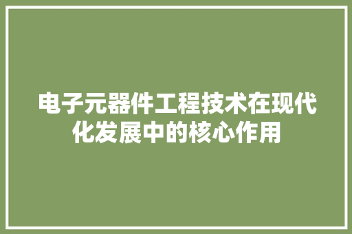 电子元器件工程技术在现代化发展中的核心作用