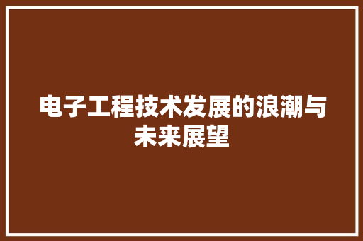 电子工程技术发展的浪潮与未来展望 室内设计