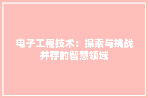 电子工程技术：探索与挑战并存的智慧领域