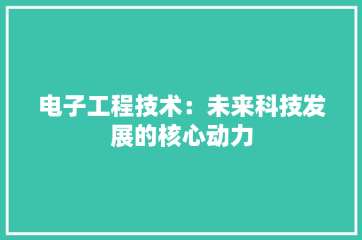 电子工程技术：未来科技发展的核心动力 室内设计