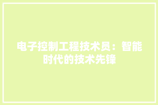 电子控制工程技术员：智能时代的技术先锋