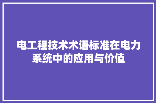 电工程技术术语标准在电力系统中的应用与价值 室内设计