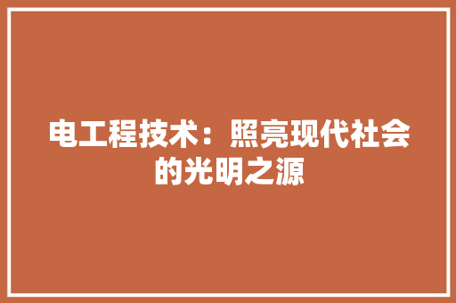 电工程技术：照亮现代社会的光明之源 室内设计