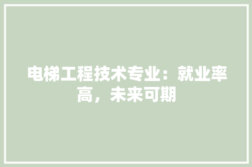 电梯工程技术专业：就业率高，未来可期 室内设计