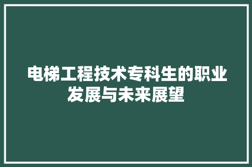 电梯工程技术专科生的职业发展与未来展望 室内设计