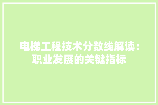 电梯工程技术分数线解读：职业发展的关键指标