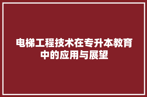 电梯工程技术在专升本教育中的应用与展望 室内设计