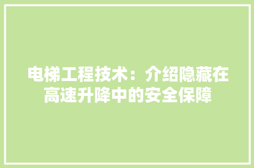 电梯工程技术：介绍隐藏在高速升降中的安全保障