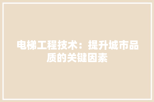 电梯工程技术：提升城市品质的关键因素 室内设计