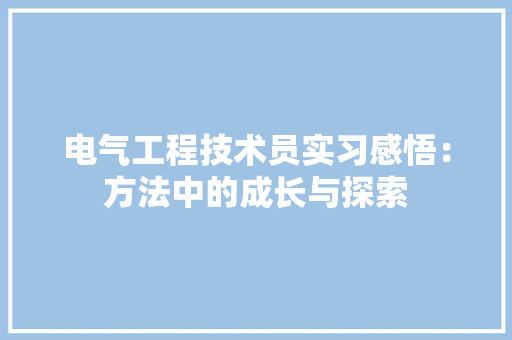 电气工程技术员实习感悟：方法中的成长与探索 室内设计