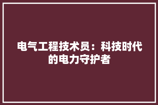 电气工程技术员：科技时代的电力守护者 室内设计