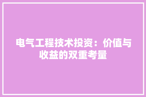 电气工程技术投资：价值与收益的双重考量 室内设计