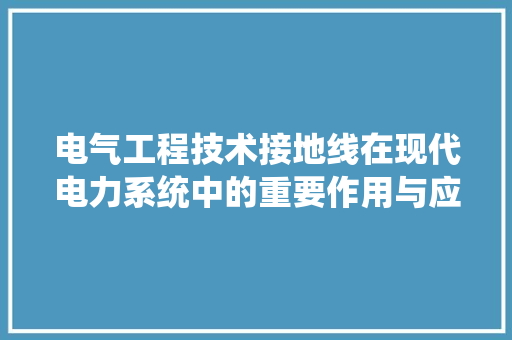 电气工程技术接地线在现代电力系统中的重要作用与应用 室内设计