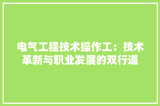 电气工程技术操作工：技术革新与职业发展的双行道 室内设计