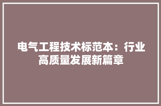 电气工程技术标范本：行业高质量发展新篇章 室内设计