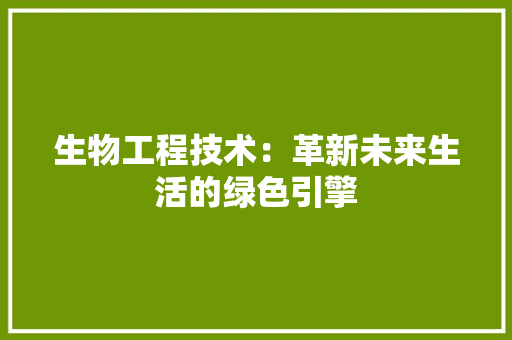 生物工程技术：革新未来生活的绿色引擎 室内设计