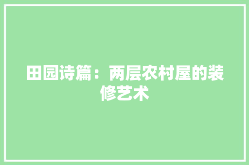田园诗篇：两层农村屋的装修艺术 室内设计