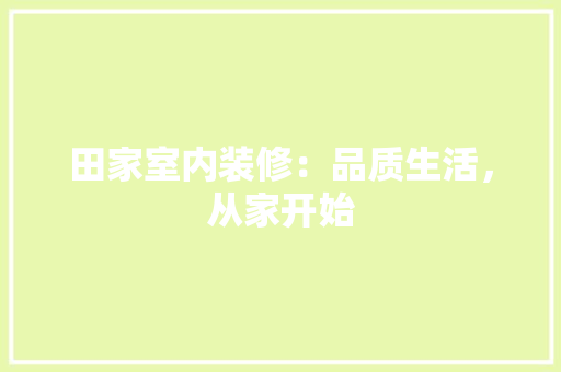 田家室内装修：品质生活，从家开始 室内设计