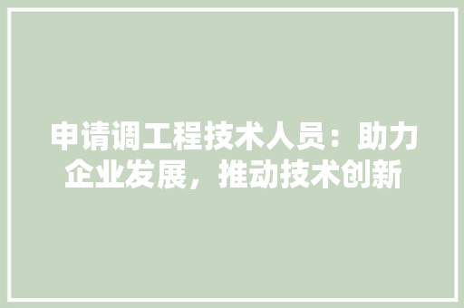 申请调工程技术人员：助力企业发展，推动技术创新 室内设计