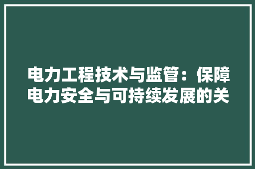 电力工程技术与监管：保障电力安全与可持续发展的关键 室内设计