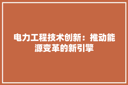 电力工程技术创新：推动能源变革的新引擎 室内设计