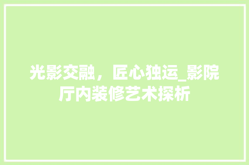 光影交融，匠心独运_影院厅内装修艺术探析