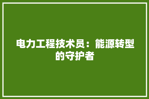 电力工程技术员：能源转型的守护者 室内设计