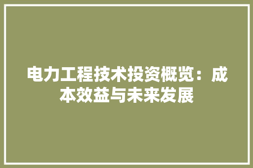电力工程技术投资概览：成本效益与未来发展 室内设计